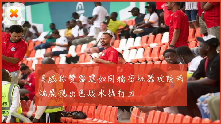 马威称赞雷霆如同精密机器攻防两端展现出色战术执行力